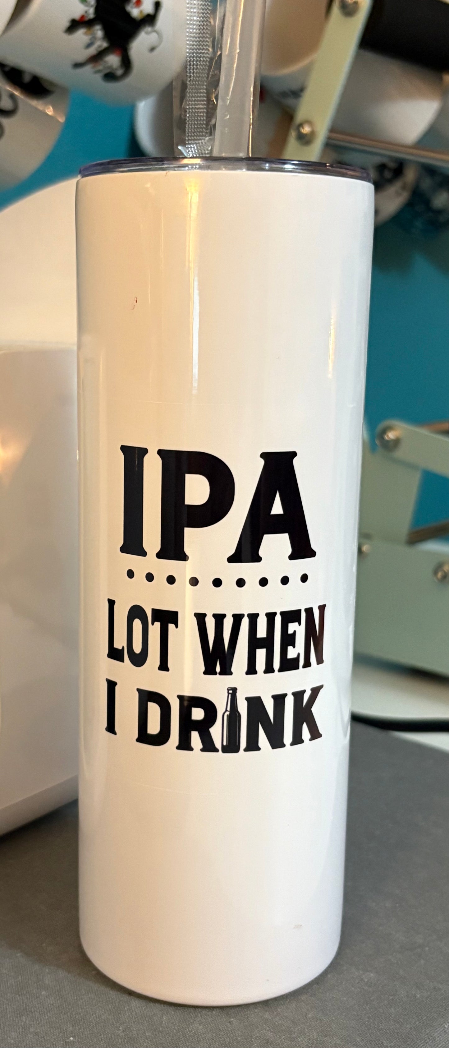 IPA lot when I drink - 20 oz