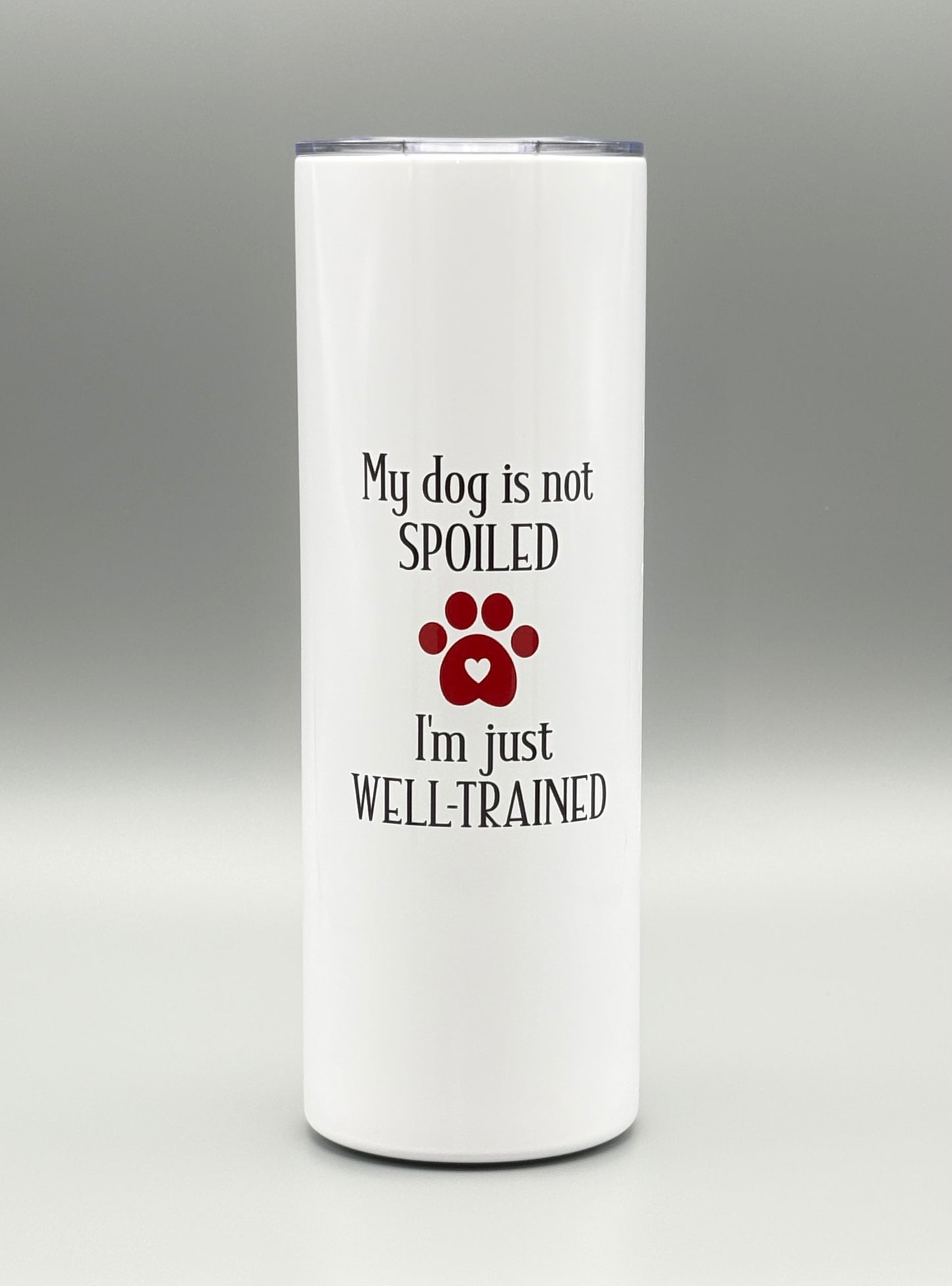 My dog is not spoiled, I'm just well-trained - 20 oz