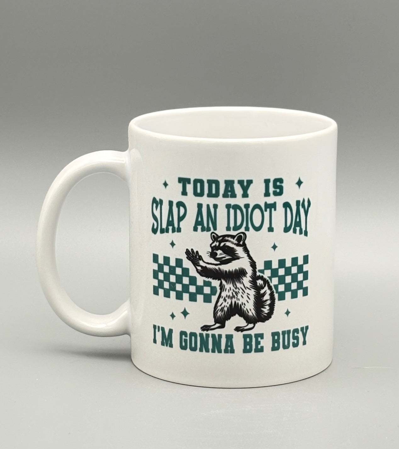 Today Is Slap An Idiot Day . . . I'm Going To Be Busy - 11 oz