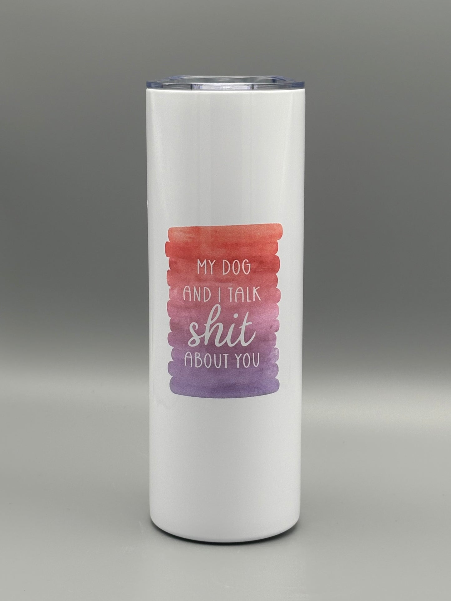 My dog and I talk sh*t about you - red/purple - 20 oz