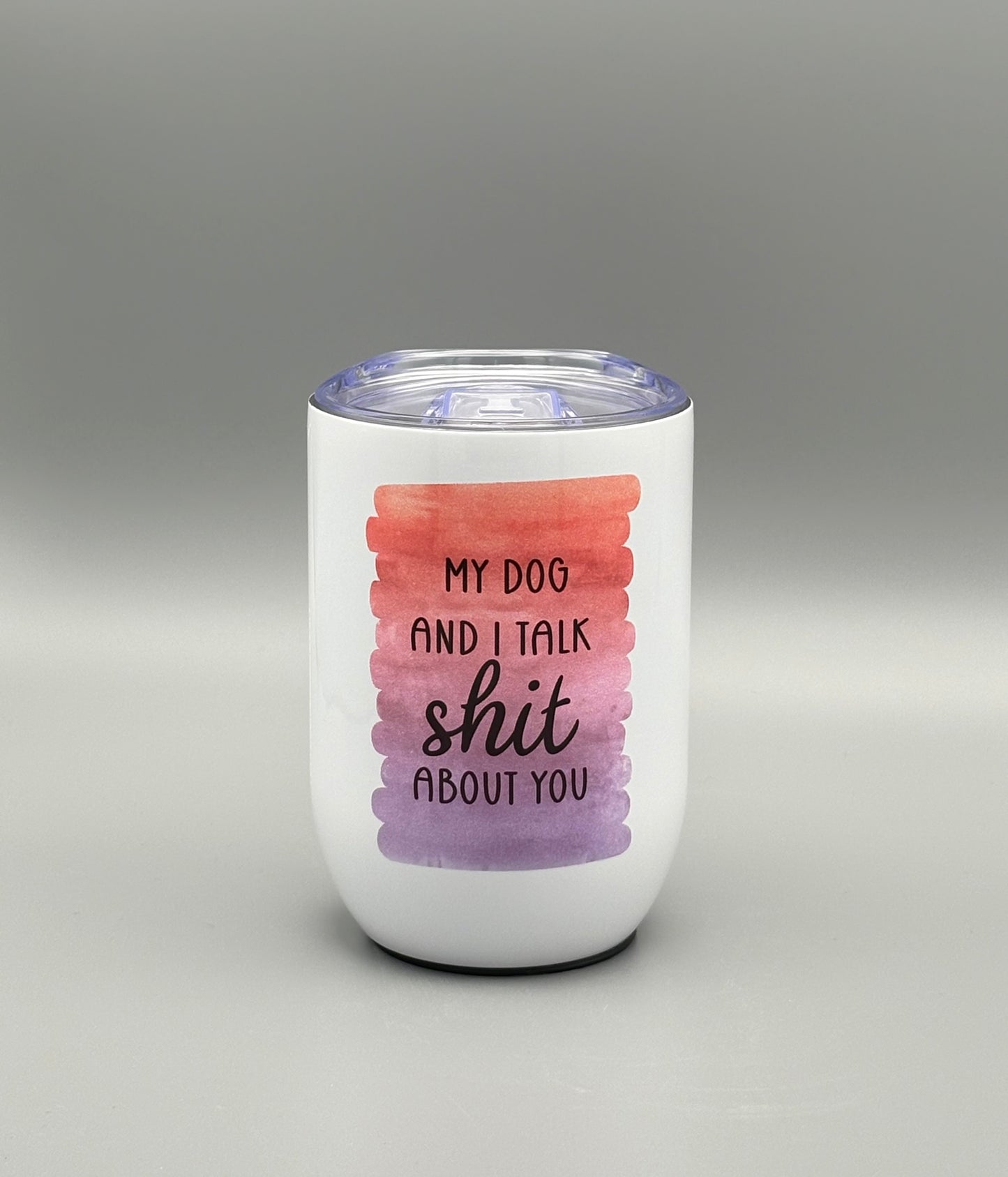 My dog and I talk sh*t about you - red/purple - black lettering