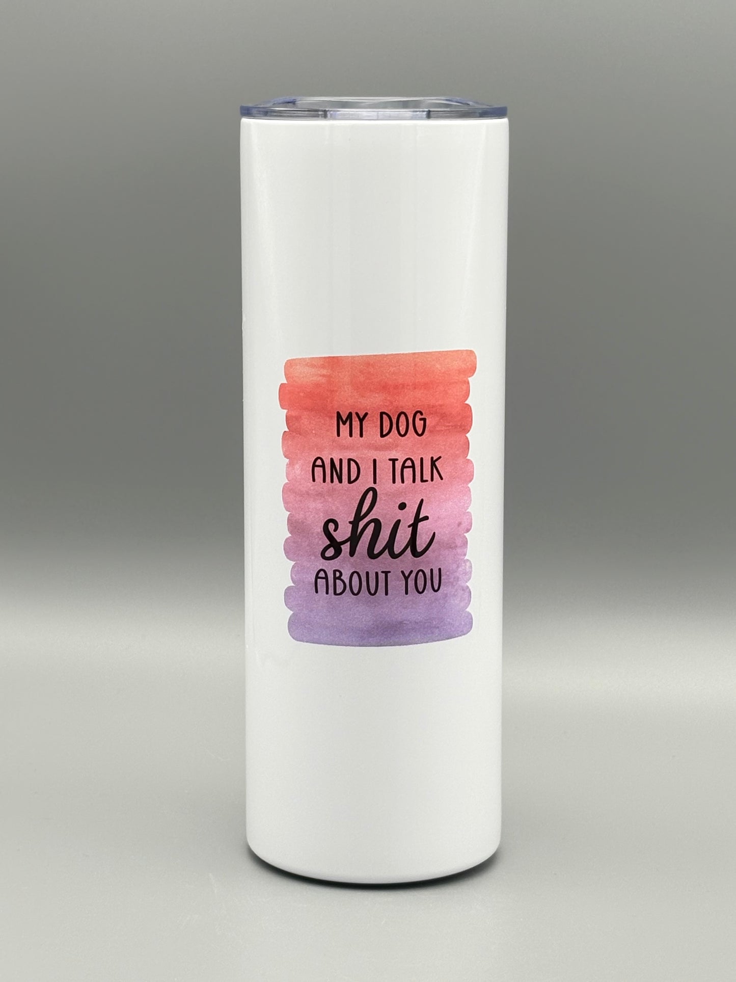 My dog and I talk sh*t about you - red/purple - black lettering - 20 oz