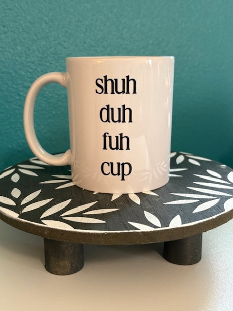 Mug - 11 oz - Shuh Duh Fuh Cup (black)