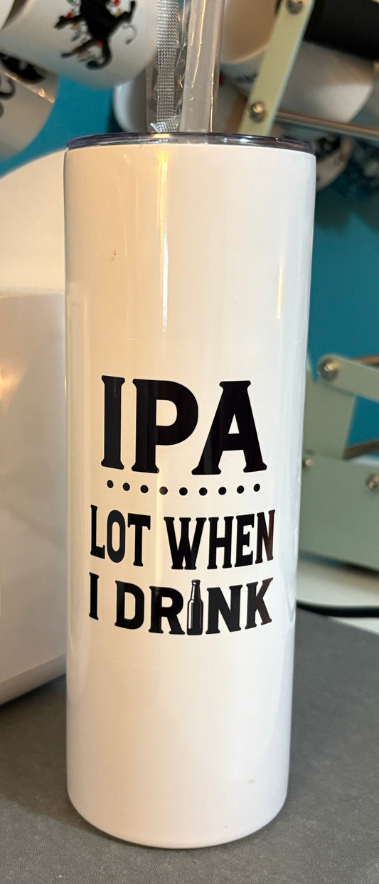 IPA lot when I drink - 20 oz