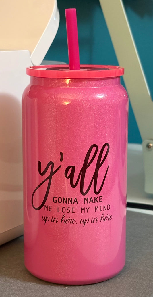 Y'all gonna make me lose my mind - Glitter Tumbler - 16 oz