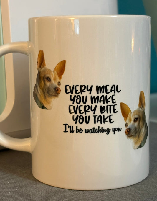 Every meal you make, every bite you take, I'll be watching you - 15 oz