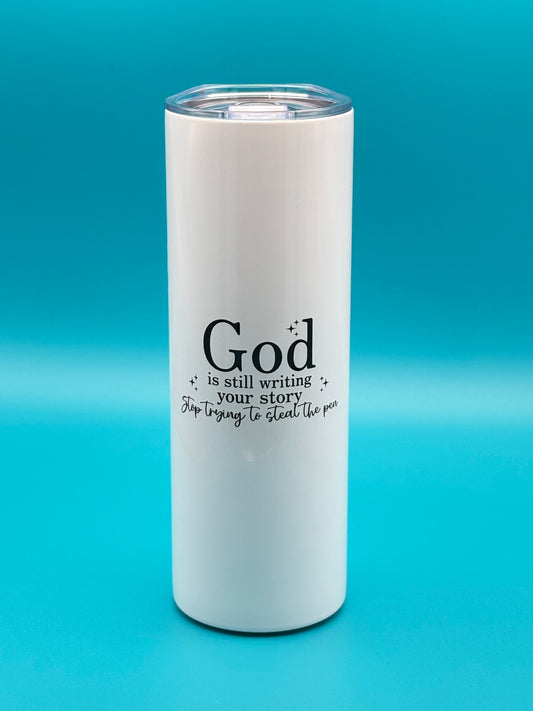 God is still writing your story, stop trying to steal the pen - 20 oz