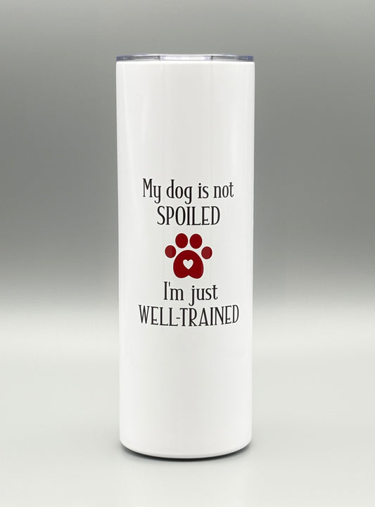 My dog is not spoiled, I'm just well-trained - 20 oz