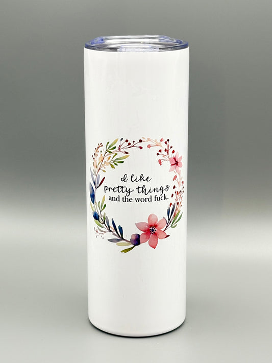 I like pretty things and the word f*ck - 20 oz