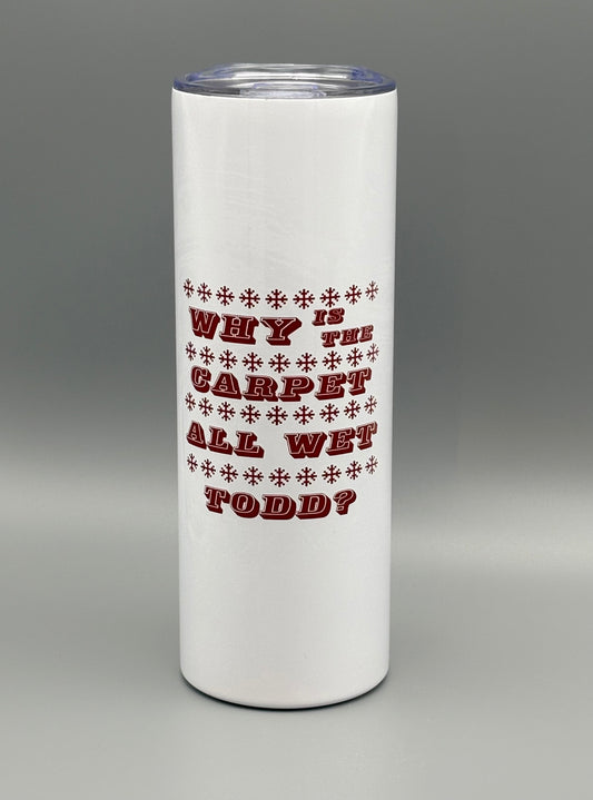 Why Is The Carpet All Wet Todd?  I Don't Know Margo! - 20 oz