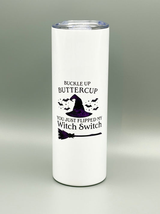 Buckle Up Butter Cup You Just Flipped My Witch Switch - 20 oz