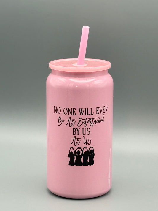 No one will ever be as entertained by us as us - Glitter Tumbler - 16 oz