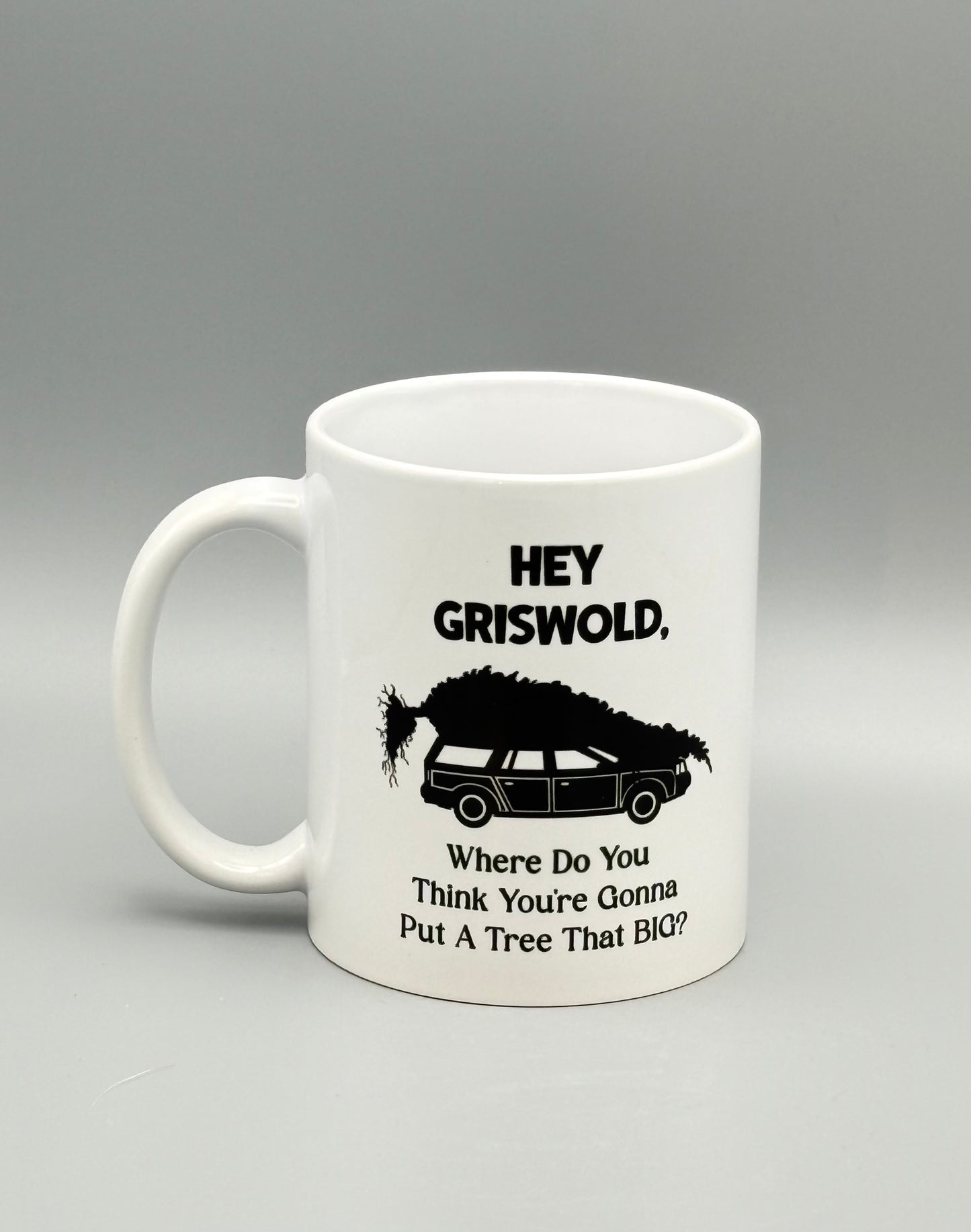 Hey Griswold, Where Do You Think You're Gonna Put A Tree That BIG? . . . - 11 oz