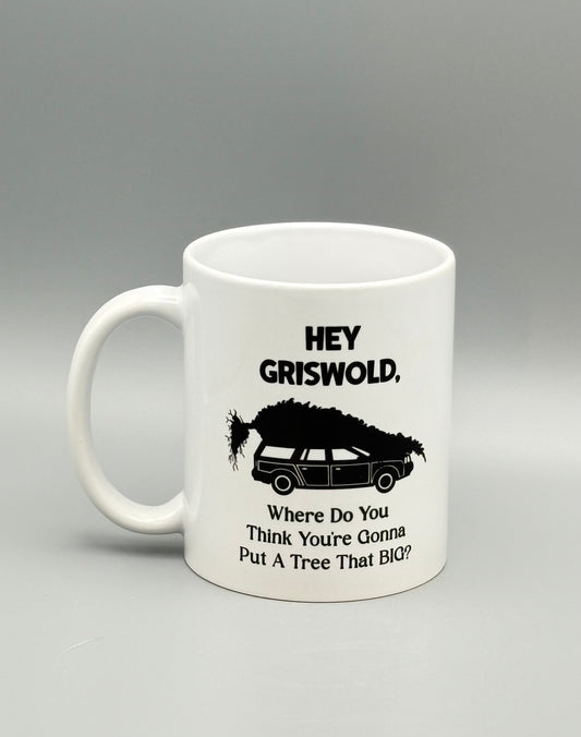 Hey Griswold, Where Do You Think You're Gonna Put A Tree That BIG? . . . - 11 oz