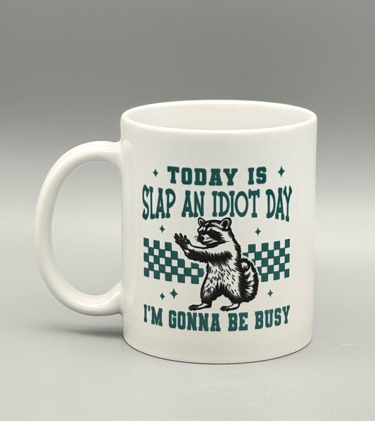 Today Is Slap An Idiot Day . . . I'm Going To Be Busy - 11 oz