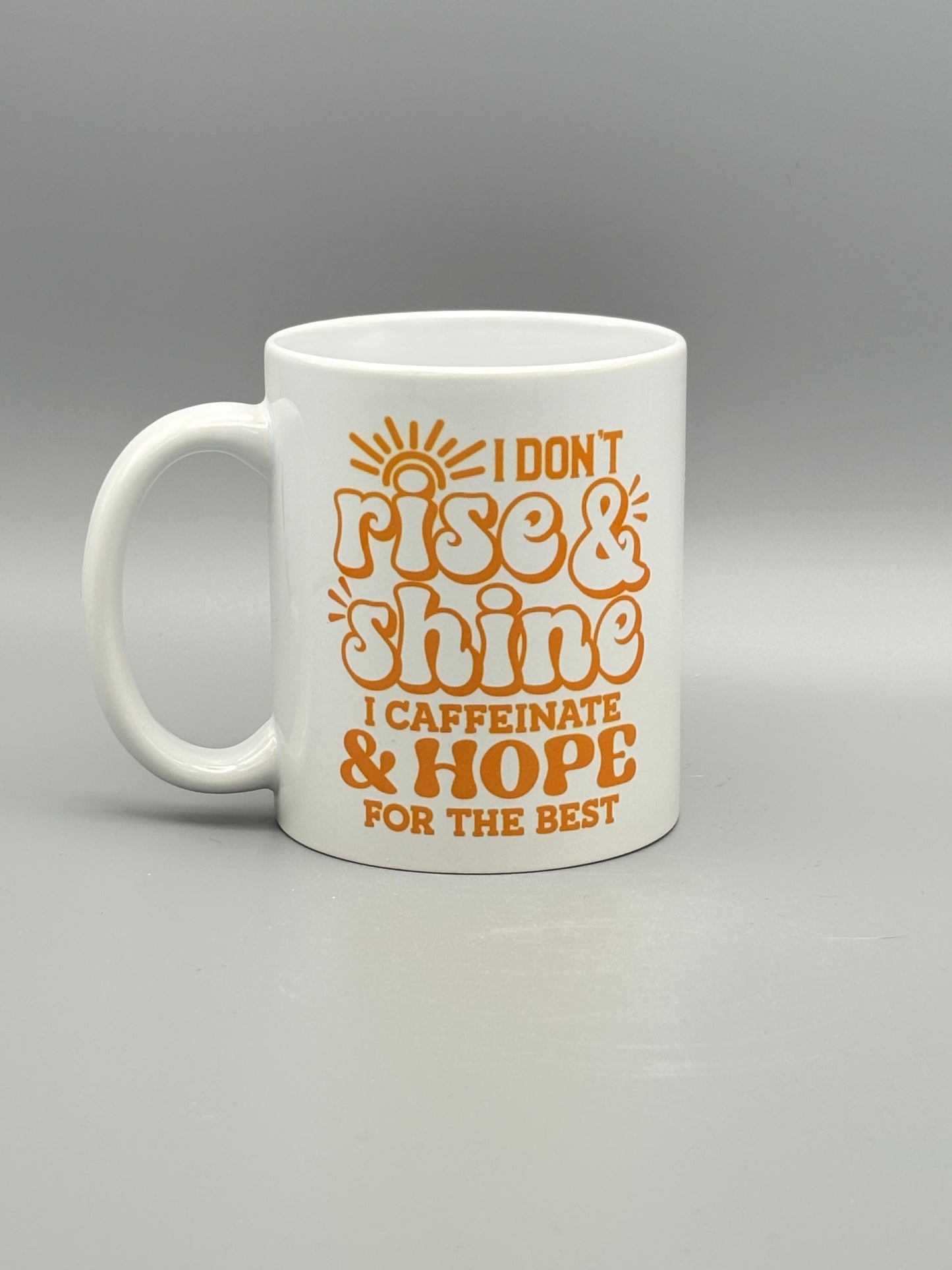 I Don't Rise and Shine . . . I Caffeinate and Hope For The Best - 11 oz