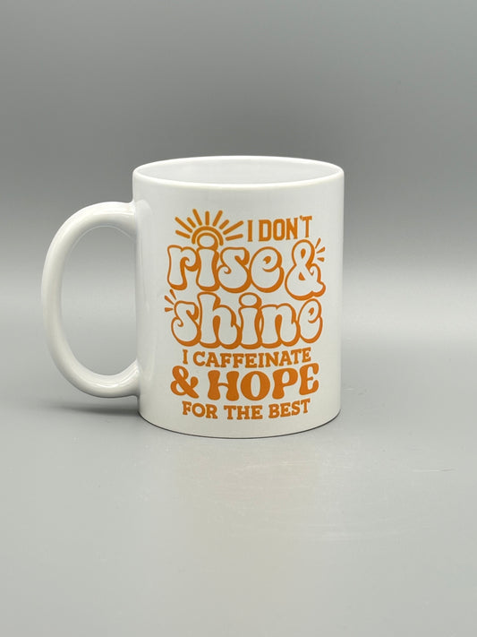I Don't Rise and Shine . . . I Caffeinate and Hope For The Best - 11 oz