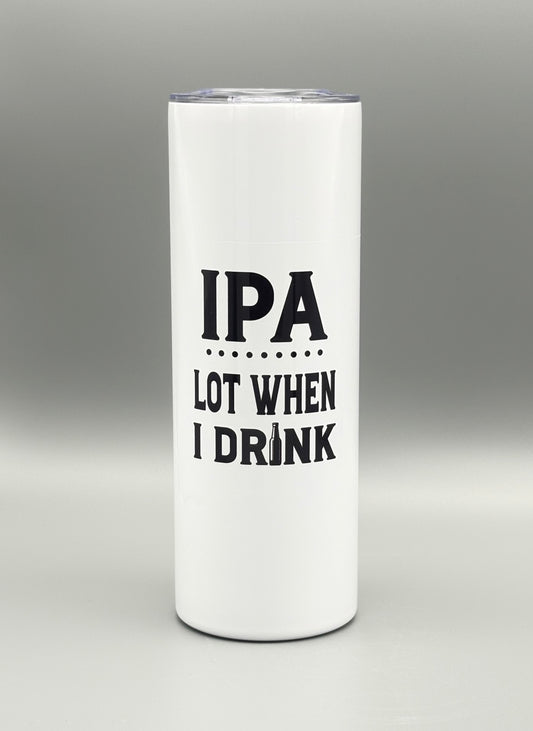 IPA lot when I drink - 20 oz