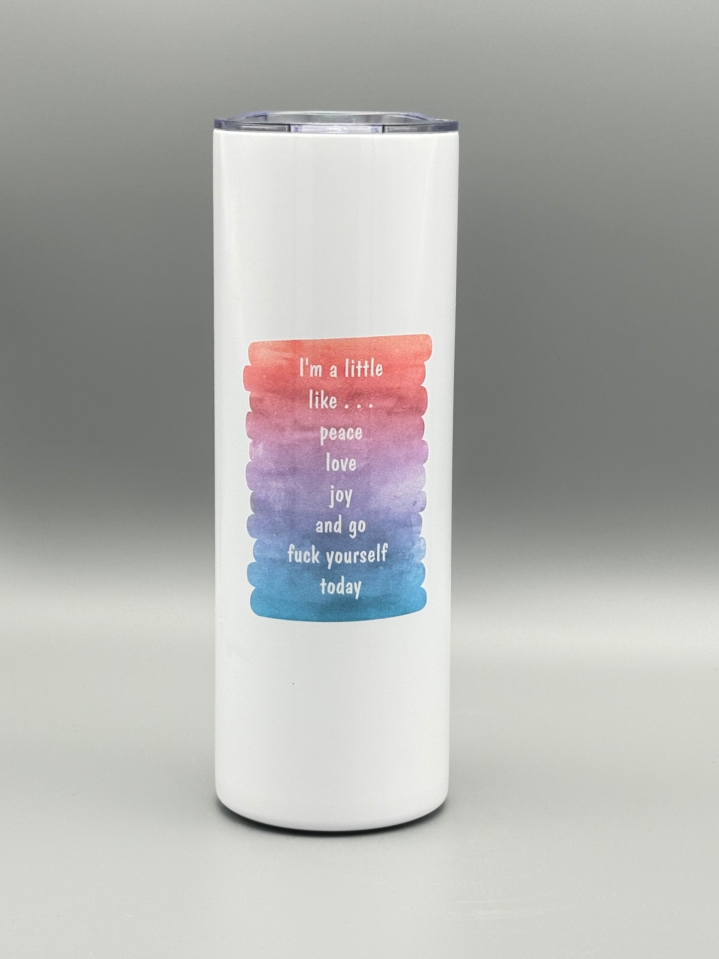 I'm a little like . . . peace, love, joy, and go f*ck yourself today - rainbow watercolor - 20 oz