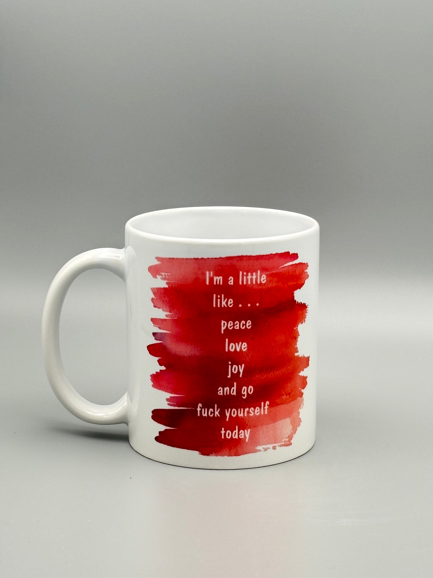 I'm a little like . . . peace, joy, love, and go f*ck yourself today - red watercolor - 11 oz