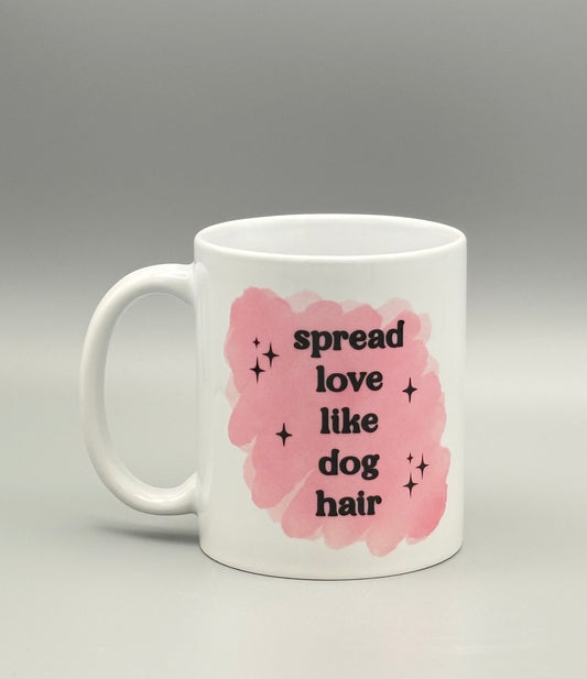 Spread love like dog hair - black lettering - 11 oz