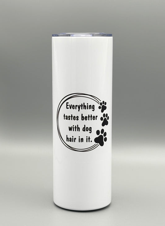Everything tastes better with dog hair in it. - 20 oz