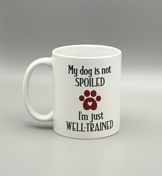 My dog is not spoiled, I'm just well-trained - 11 oz