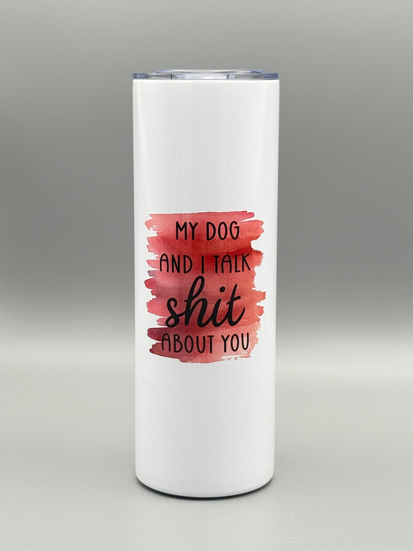 My dog and I talk sh*t about you - 20 oz