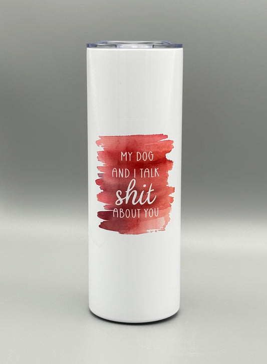 My dog and I talk sh*t about you - red/purple - 20 oz
