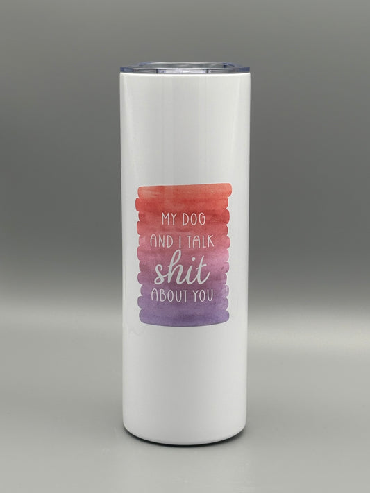 My dog and I talk sh*t about you - red/purple - 20 oz