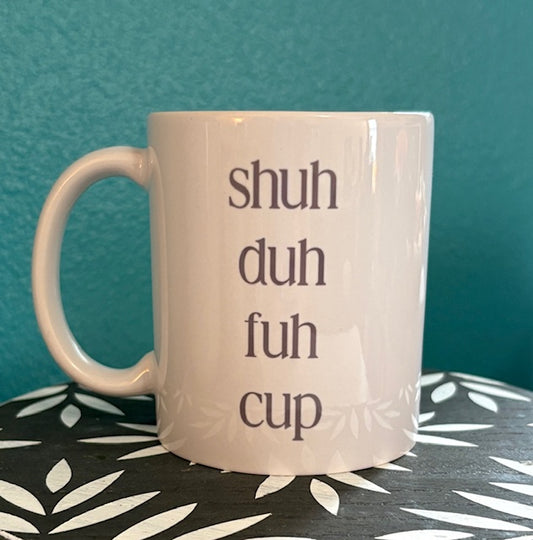 Mug - 11 oz - Shuh Duh Fuh Cup (sage)