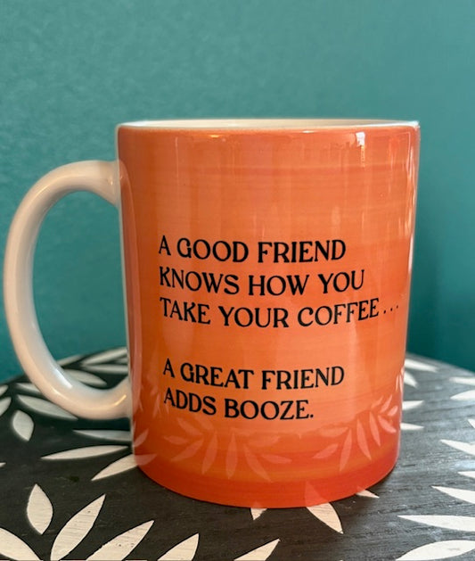 Mug - 11 oz - A Good Friend Knows How You Take Your Coffee, A Great Friend Adds Booze