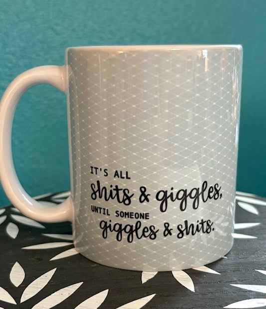 Mug - 11 oz - It's All Sh*ts and Giggles . . . Until Someone Giggles and Sh*ts