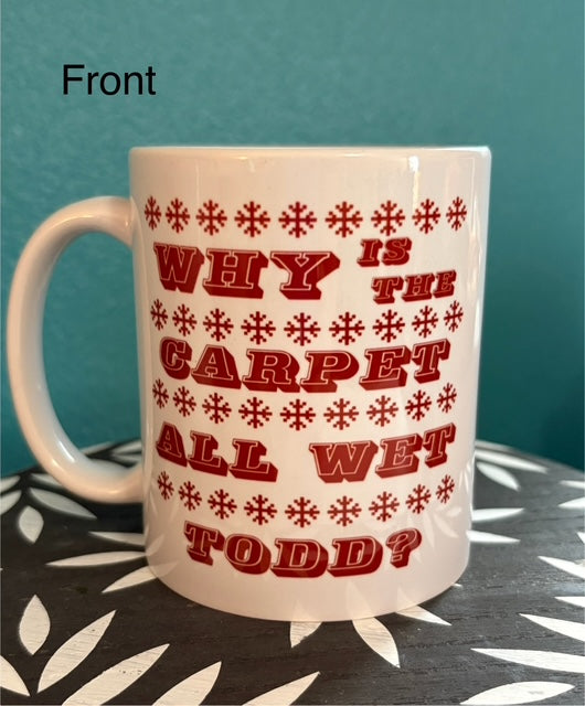 Mug - 11 oz - Why Is The Carpet All Wet Todd?; I Don't Know Margo!