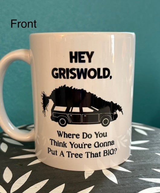 Mug - 11 oz - Hey Griswold, Where Do You Think You're Gonna Put A Tree That BIG? . . .