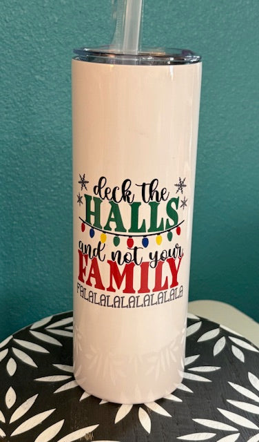 Skinny Tumbler - 20 oz - Deck The Halls and Not Your Family Falalalala