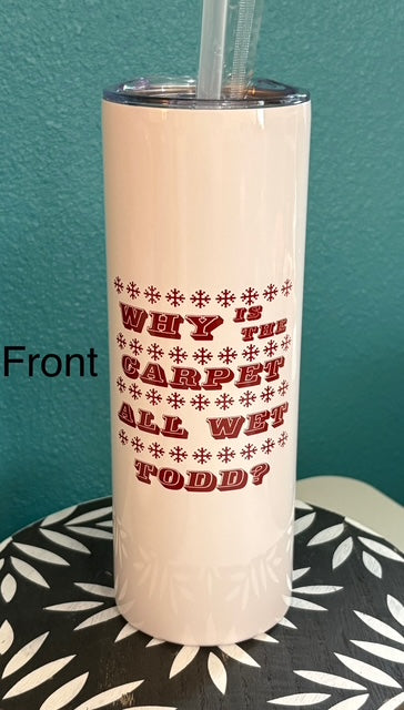Skinny Tumbler - 20 oz - Why Is The Carpet All Wet Todd?; I Don't Know Margo!