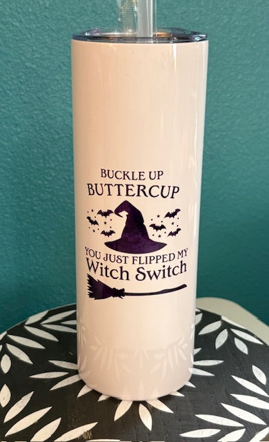 Skinny Tumbler - 20 oz - Buckle Up Butter Cup You Just Flipped My Witch Switch
