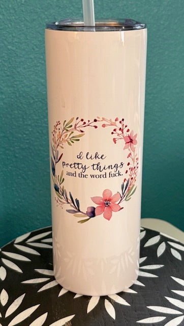 Skinny Tumbler - 20 oz - I Like Pretty Things and The Word F*ck