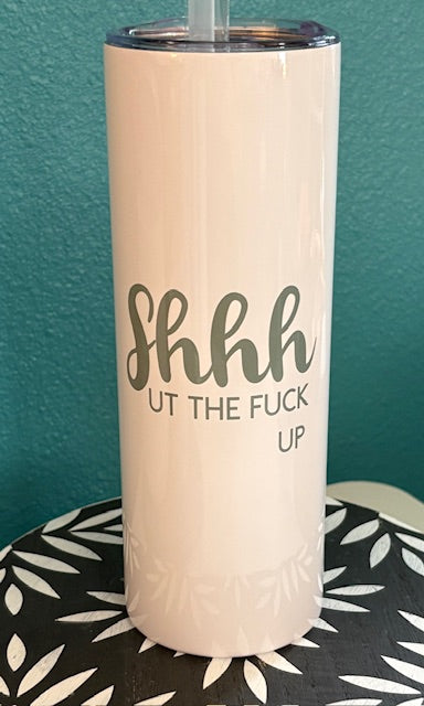 Skinny Tumbler - 20 oz - Shhhut The F*ck Up (sage)