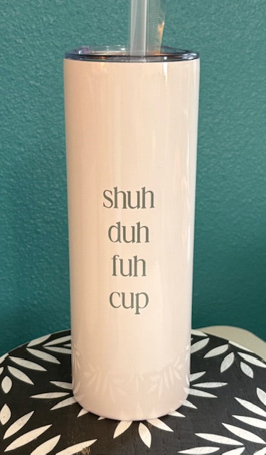 Skinny Tumbler - 20 oz - Shuh Duh Fuh Cup