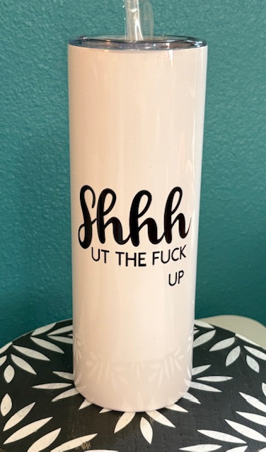 Skinny Tumbler - 20 oz - Shhhut The F*ck Up (black)