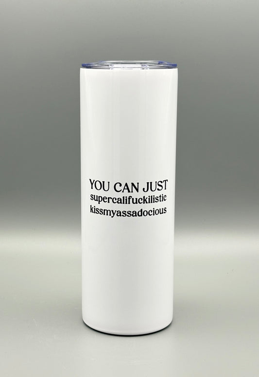 You Can Just Supercalifuckilistic Kissmyassadocius - 20 oz